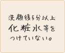 洗顔後5分以上化粧水等をつけていない。